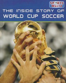 The Inside Story of World Cup Soccer - Clive Gifford