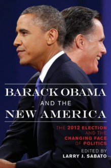 Barack Obama and the New America: The 2012 Election and the Changing Face of Politics - Larry J. Sabato, Alan Abramowitz, James Campbell, Rhodes Cook