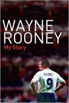 Wayne Rooney: My Story - Wayne Rooney, With Hunter Davies