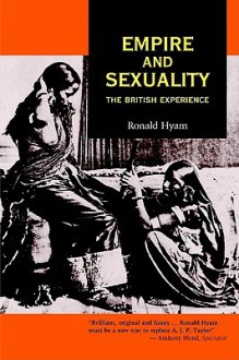 Empire and Sexuality: The British Experience - Ronald Hyam