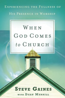 When God Comes to Church: Experiencing the Fullness of His Presence - Steve Gaines, Dean Merrill