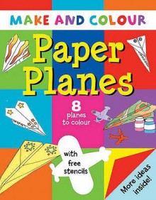 Make And Colour Paper Planes (Make & Colour) - Clare Beaton