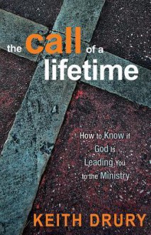 The Call of a Lifetime: How to Know If God Is Leading You to the Ministry - Keith Drury