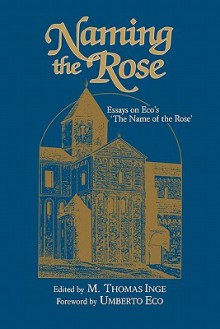 Naming the Rose: Essays on Eco's 'The Name of the Rose' - Umberto Eco, M. Thomas Inge