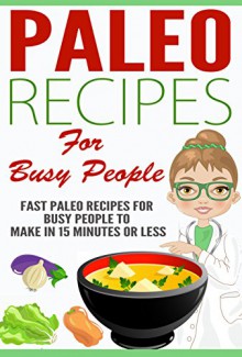 Paleo: 50 Paleo Recipes for Busy People to Make In 15 Minutes or Less ( Recipes for Busy People, Atkins, Quick and Easy, Weight Loss, Fat Loss, Improved Health) - Annie Sims