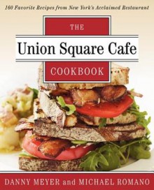 Union Square Cafe Cookbook: 160 Favorite Recipes from New York's Acclaimed Restaurant - Danny Meyer