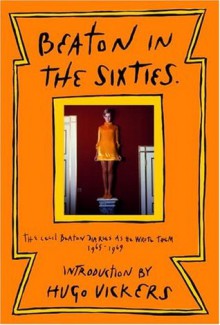 Beaton in the Sixties: The Cecil Beaton Diaries as He Wrote Them, 1965-1969 - Cecil Beaton