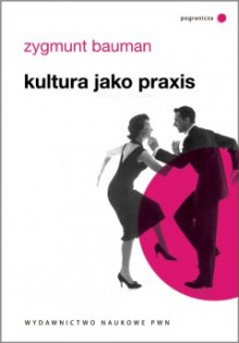 Kultura jako praxis - Zygmunt Bauman