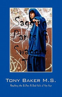 Sagging Pants & Swagger Talk: Reaching the Bullies & Bad Girls of Hip-Hop - Tony Baker