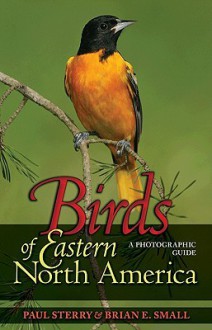 Birds of Eastern North America: A Photographic Guide (Princeton Field Guides) - Paul Sterry, Brian E. Small