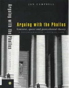 Arguing with the Phallus: Feminist, Queer and Postcolonial Theory: A Psychoanalytic Contribution - Jan Campbell