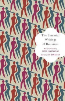 The Essential Writings of Rousseau - Jean-Jacques Rousseau, Peter Constantine, Leo Damrosch