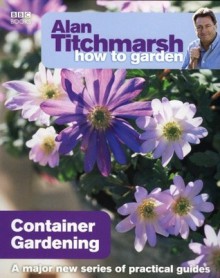 Alan Titchmarsh How to Garden: Container Gardening - Alan Titchmarsh