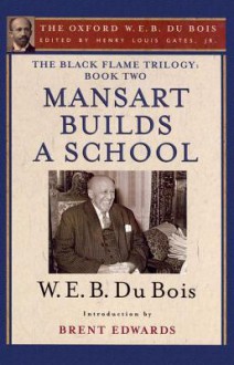 The Black Flame Trilogy: Book Two, Mansart Builds a School(the Oxford W. E. B. Du Bois) - W.E.B. Du Bois, Henry Louis Gates Jr., Brent Hayes Edwards