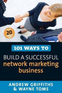 101 Ways to Build a Successful Network Marketing Business - Andrew Griffiths, Wayne Toms