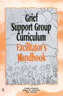 Grief Support Group Curriculum: Facilitator's Handbook - Linda Lehmann, Shane R. Jimerson, Ann Gaasch