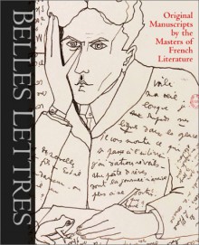 Belles Lettres: Manuscripts by the Masters of French Literature - Roselyne De Ayala