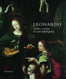 Leonardo Genius and Vision in the Land of Marches - Carlo Pedretti