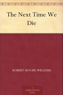 The Next Time We Die - Robert Moore Williams