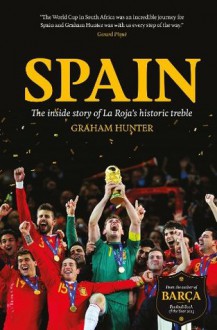 Spain: The Inside Story of La Roja's Historic Treble - Graham Hunter