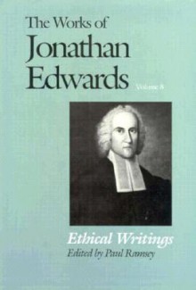 The Works of Jonathan Edwards, Vol. 8: Volume 8: Ethical Writings - Jonathan Edwards, Paul Ramsey