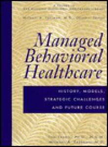 Managed Behavioral Healthcare: History, Strategic Challenges and Future Course - Tom Trabin, Michael Freeman