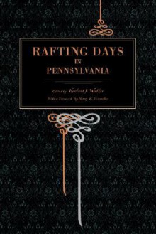 Rafting Days in Pennsylvania - J. Herbert Walker, Henry W. Shoemaker