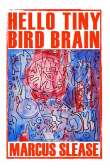 Hello Tiny Bird Brain - Marcus Slease