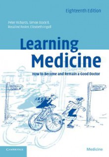 Learning Medicine: How to Become and Remain a Good Doctor - Peter Richards, Simon Stockill, Rosalind Foster, Elizabeth Ingall