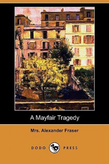 A Mayfair Tragedy (Dodo Press) - Alexander Campbell Fraser