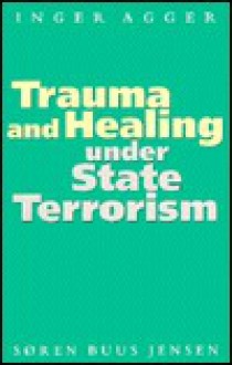 Trauma and Healing Under State Terrorism - Ben Agger