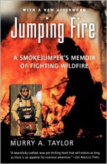 Jumping Fire: A Smokejumper's Memoir of Fighting Wildfire - Murry A. Taylor