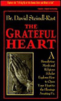 The Grateful Heart: A Benedictine Monk and Religious Scholar Explores How to Open Your Heart to the Blessings Awaiting Us - David Steindl-Rast