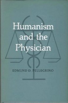 Humanism and the Physician - Edmund D. Pellegrino