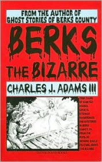 Berks the Bizarre - Charles J. Adams III