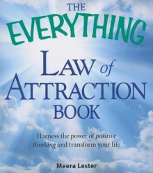 The Everything Law of Attraction Book: Harness the power of positive thinking and transform your life - Meera Lester