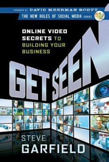 Get Seen: Online Video Secrets to Building Your Business - Steve Garfield, David Meerman Scott