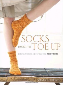 Socks from the Toe Up: Essential Techniques and Patterns from Wendy Knits - Wendy D. Johnson