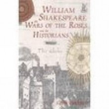 William Shakespeare, The Wars Of The Roses And The Historians - Keith Dockray