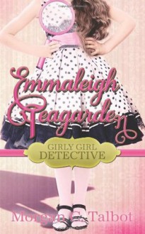 Emmaleigh Teagarden, Girly Girl Detective - Morgan C. Talbot