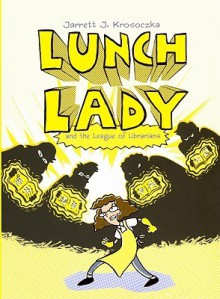 Lunch Lady and the League of Librarians - Jarrett J. Krosoczka