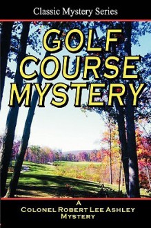 Golf Course Mystery: A Colonel Ashley Adventure - Chester K. Steele