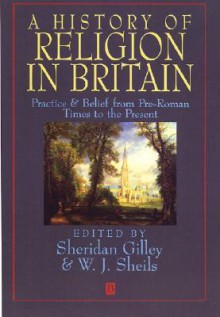 A History of Religion in Britain - Gilley, Sheridan Gilley, Sheils