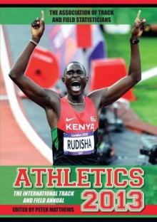 Athletics 2013: The International Track and Field Annual - Peter Matthews