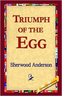 Triumph of the Egg - Sherwood Anderson