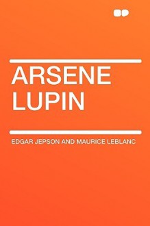 Arsene Lupin - Edgar Jepson, Maurice Leblanc