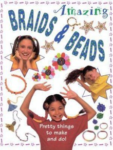 Amazing Braids & Beads: Pretty Things to Make and Do! - Lorenz Children's Books