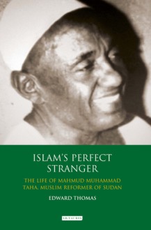 Islam's Perfect Stranger: The Life of Mahmud Muhammad Taha, Muslim Reformer of Sudan - Edward Thomas