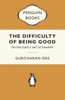 The Difficulty of Being Good: On The Subtle Art Of Dharma - Gurcharan Das