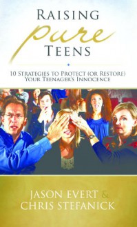 Raising Pure Teens - 10 Strategies to Protect ( or Restore) Your Teenager's Innocence - Jason Evert, Chris Stefanick